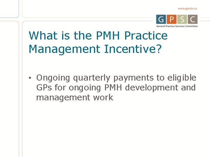 What is the PMH Practice Management Incentive? • Ongoing quarterly payments to eligible GPs