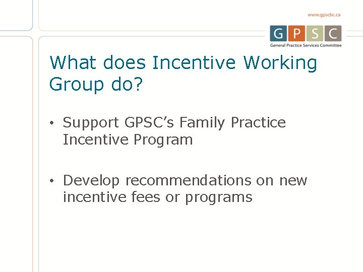 What does Incentive Working Group do? • Support GPSC’s Family Practice Incentive Program •