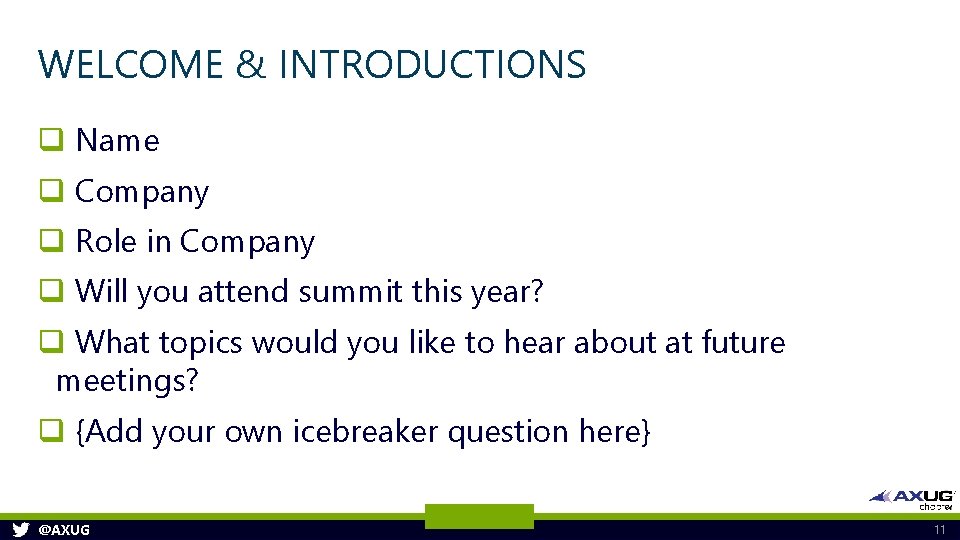 WELCOME & INTRODUCTIONS q Name q Company q Role in Company q Will you