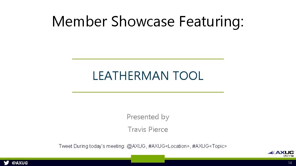 Member Showcase Featuring: LEATHERMAN TOOL Presented by Travis Pierce Tweet During today’s meeting: @AXUG,