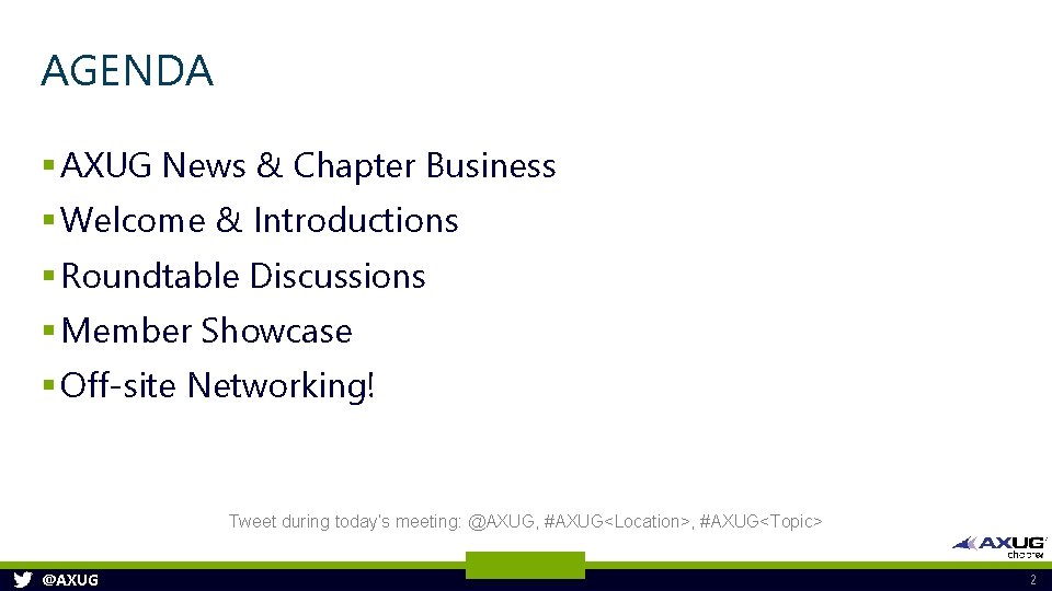 AGENDA § AXUG News & Chapter Business § Welcome & Introductions § Roundtable Discussions