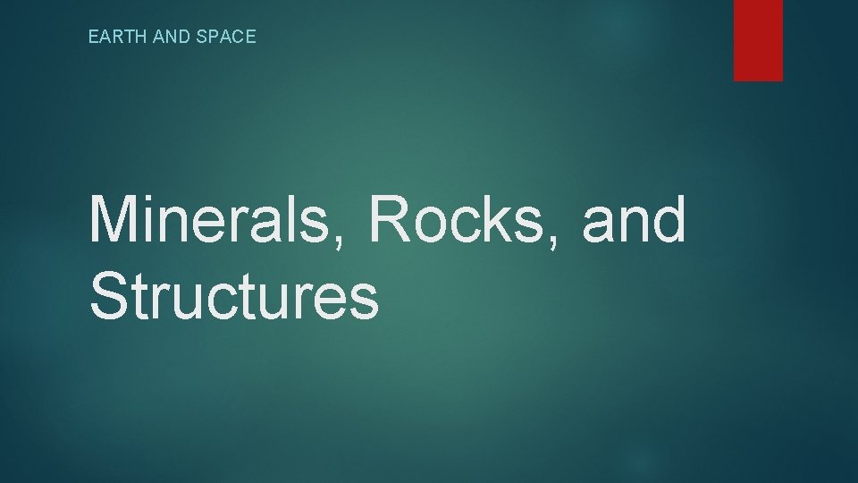 EARTH AND SPACE Minerals, Rocks, and Structures 