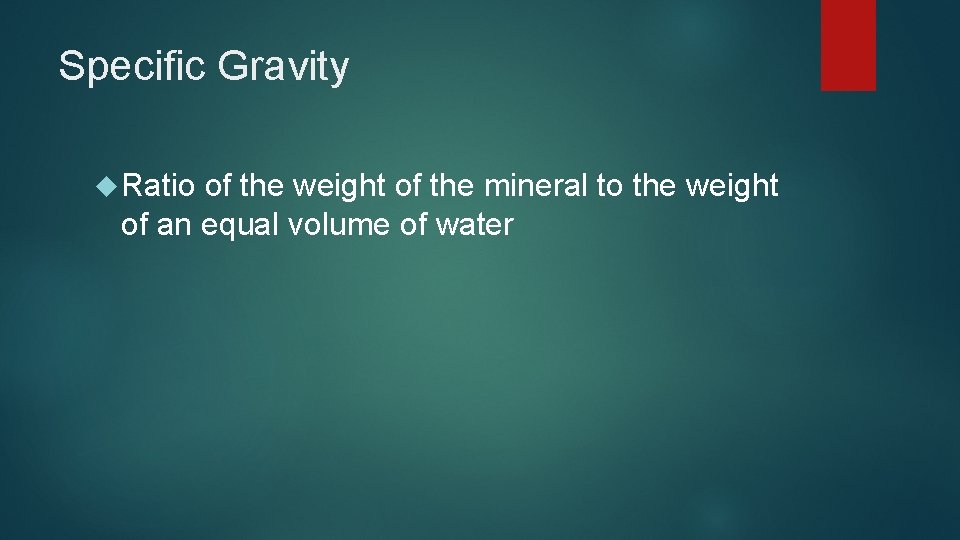 Specific Gravity Ratio of the weight of the mineral to the weight of an