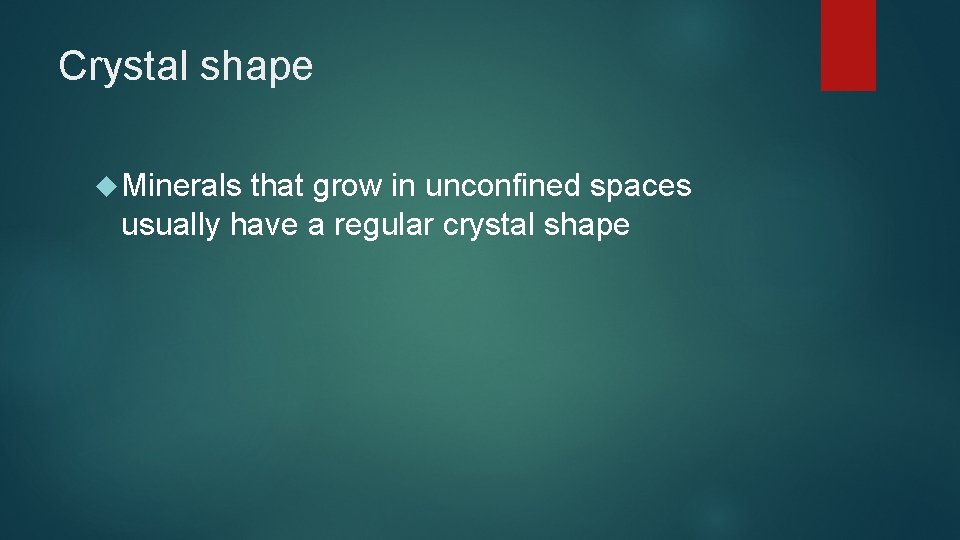 Crystal shape Minerals that grow in unconfined spaces usually have a regular crystal shape