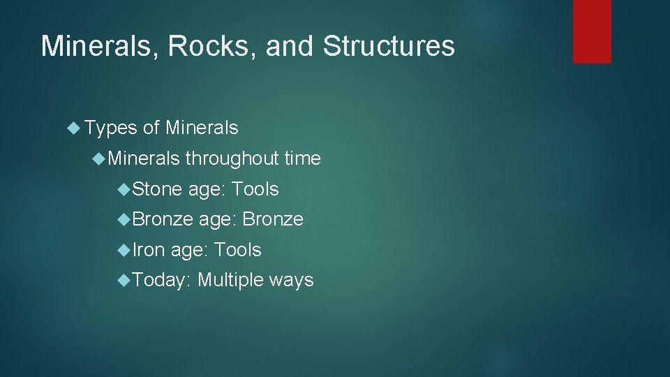 Minerals, Rocks, and Structures Types of Minerals Stone throughout time age: Tools Bronze Iron