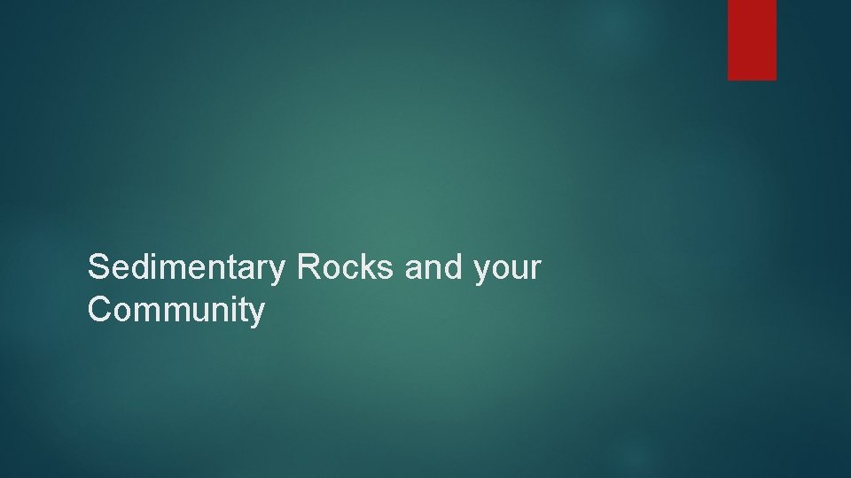 Sedimentary Rocks and your Community 