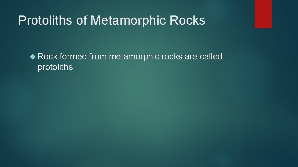 Protoliths of Metamorphic Rocks Rock formed from metamorphic rocks are called protoliths 