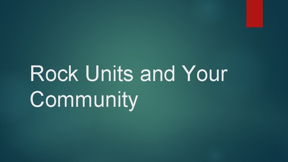 Rock Units and Your Community 