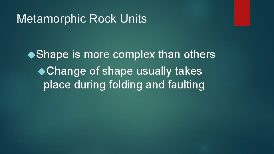 Metamorphic Rock Units Shape is more complex than others Change of shape usually takes