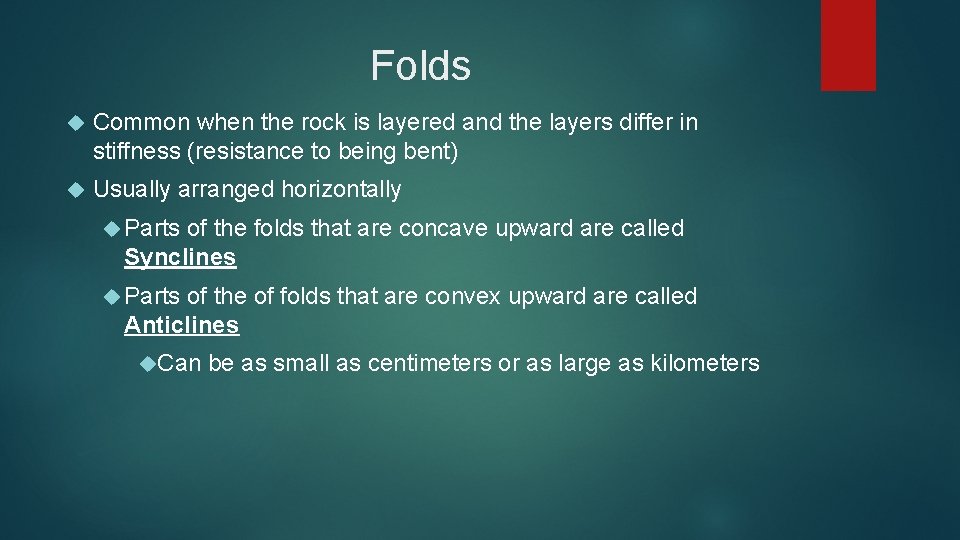 Folds Common when the rock is layered and the layers differ in stiffness (resistance