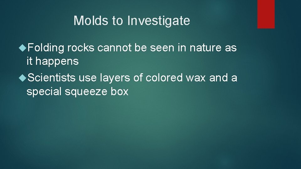 Molds to Investigate Folding rocks cannot be seen in nature as it happens Scientists