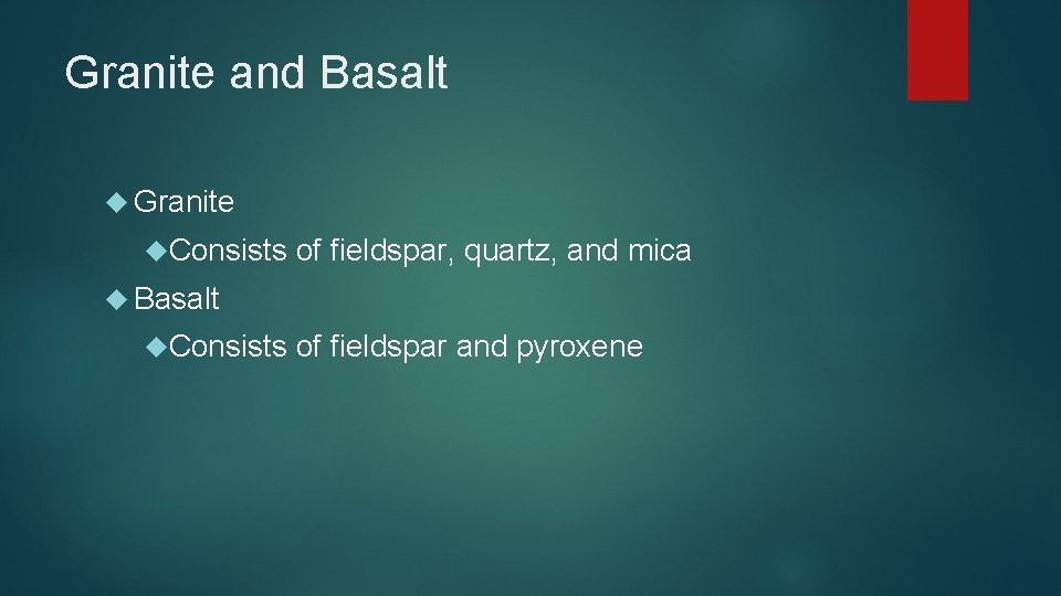 Granite and Basalt Granite Consists of fieldspar, quartz, and mica Basalt Consists of fieldspar