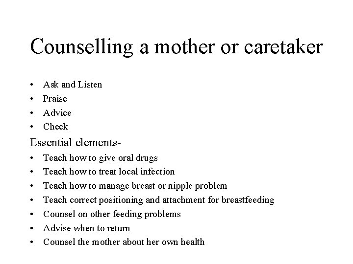 Counselling a mother or caretaker • • Ask and Listen Praise Advice Check Essential