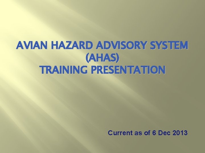 AVIAN HAZARD ADVISORY SYSTEM (AHAS) TRAINING PRESENTATION Current as of 6 Dec 2013 