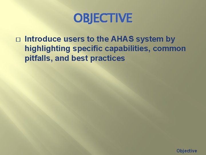 OBJECTIVE � Introduce users to the AHAS system by highlighting specific capabilities, common pitfalls,