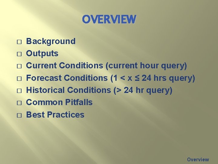 OVERVIEW � � � � Background Outputs Current Conditions (current hour query) Forecast Conditions