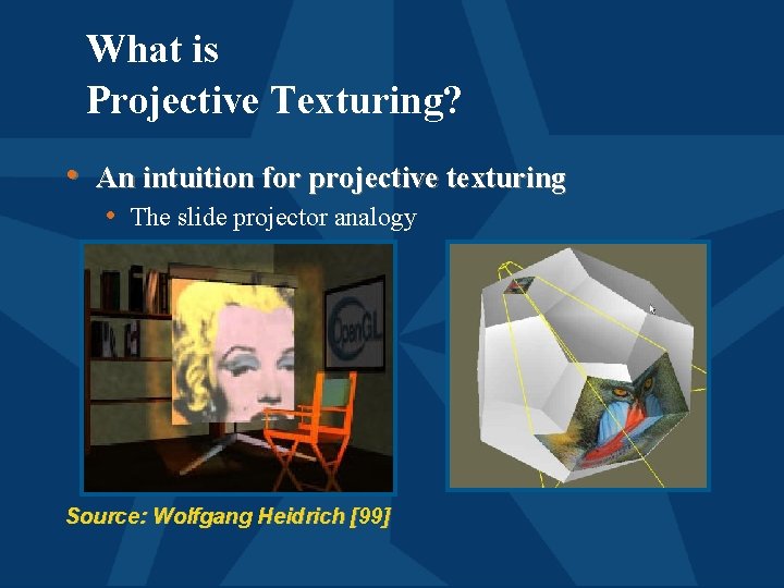 What is Projective Texturing? • An intuition for projective texturing • The slide projector
