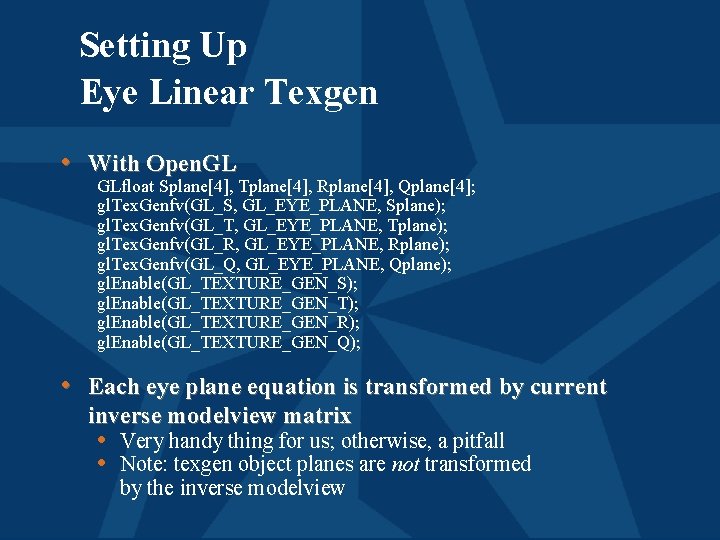 Setting Up Eye Linear Texgen • With Open. GL GLfloat Splane[4], Tplane[4], Rplane[4], Qplane[4];