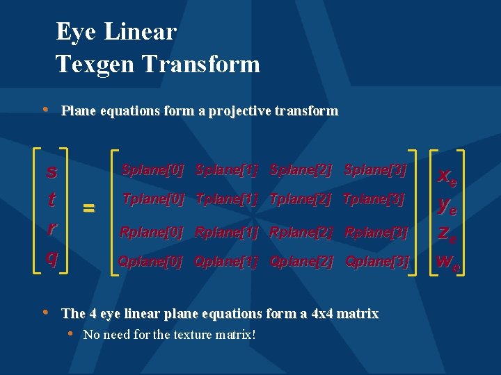 Eye Linear Texgen Transform • Plane equations form a projective transform s t r