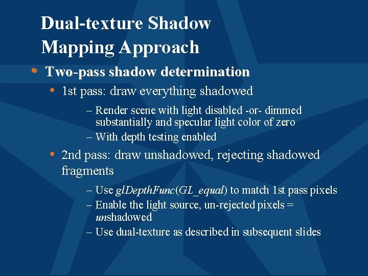 Dual-texture Shadow Mapping Approach • Two-pass shadow determination • 1 st pass: draw everything