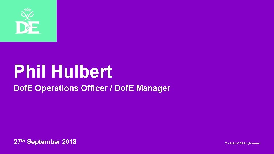 Phil Hulbert Dof. E Operations Officer / Dof. E Manager 27 th September 2018