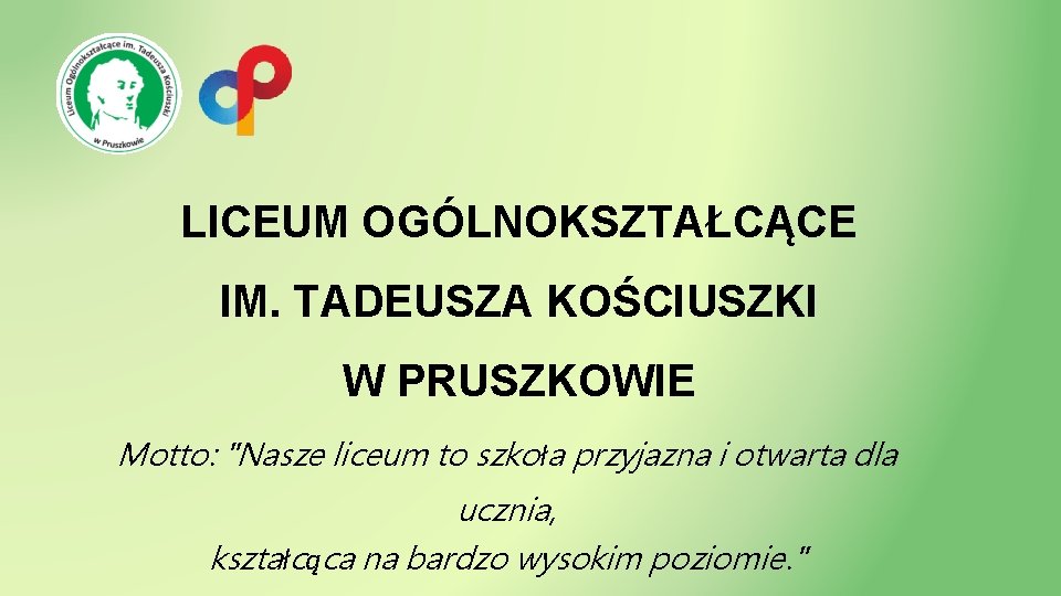 LICEUM OGÓLNOKSZTAŁCĄCE IM. TADEUSZA KOŚCIUSZKI W PRUSZKOWIE Motto: "Nasze liceum to szkoła przyjazna i