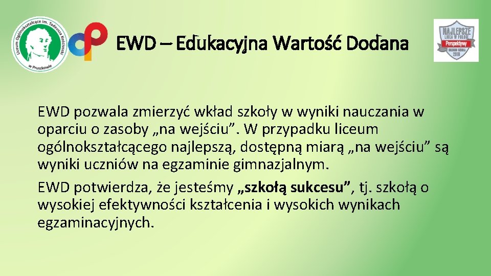 EWD – Edukacyjna Wartość Dodana EWD pozwala zmierzyć wkład szkoły w wyniki nauczania w