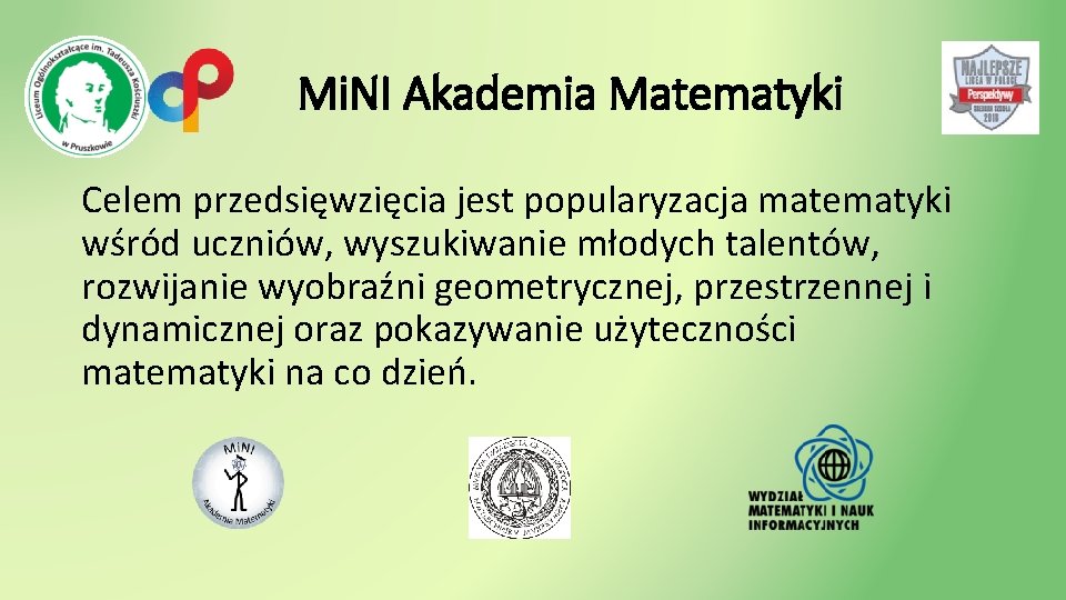 Mi. NI Akademia Matematyki Celem przedsięwzięcia jest popularyzacja matematyki wśród uczniów, wyszukiwanie młodych talentów,