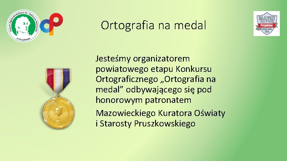 Ortografia na medal Jesteśmy organizatorem powiatowego etapu Konkursu Ortograficznego „Ortografia na medal” odbywającego się