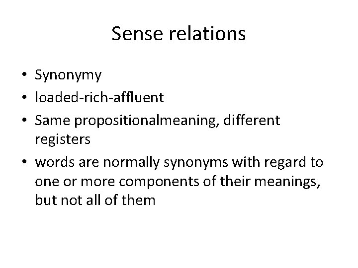 Sense relations • Synonymy • loaded-rich-affluent • Same propositionalmeaning, different registers • words are