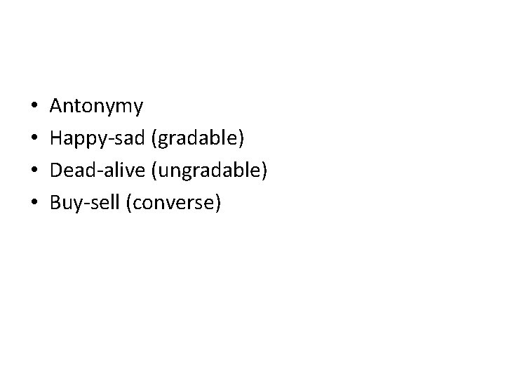  • • Antonymy Happy-sad (gradable) Dead-alive (ungradable) Buy-sell (converse) 
