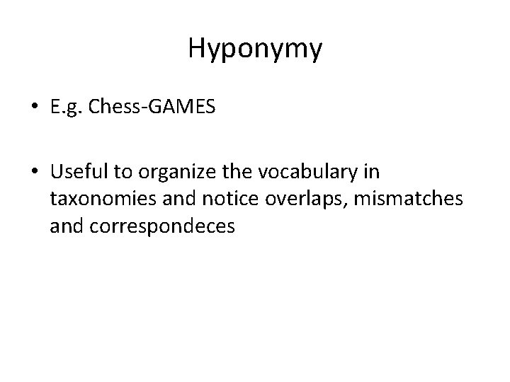 Hyponymy • E. g. Chess-GAMES • Useful to organize the vocabulary in taxonomies and