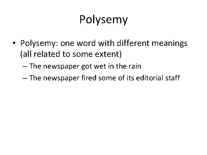 Polysemy • Polysemy: one word with different meanings (all related to some extent) –