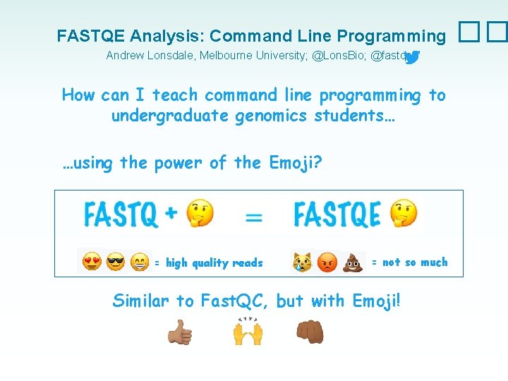 FASTQE Analysis: Command Line Programming Andrew Lonsdale, Melbourne University; @Lons. Bio; @fastqe How can