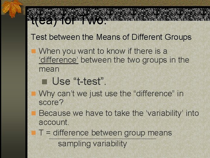 t(ea) for Two: Test between the Means of Different Groups n When you want