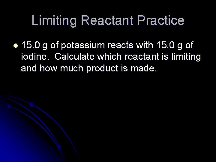 Limiting Reactant Practice l 15. 0 g of potassium reacts with 15. 0 g Limiting Reactant Practice l 15. 0 g of potassium reacts with 15. 0 g