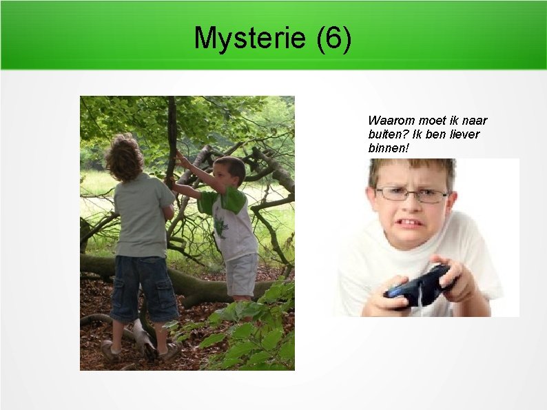 Mysterie (6) Waarom moet ik naar buiten? Ik ben liever binnen! 