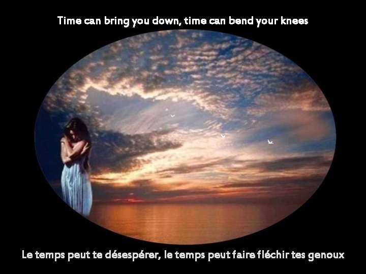 Time can bring you down, time can bend your knees Le temps peut te