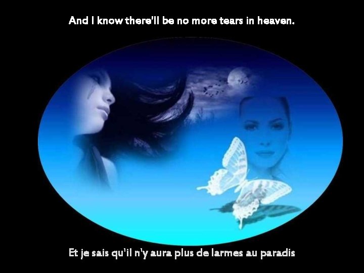 And I know there'll be no more tears in heaven. Et je sais qu'il