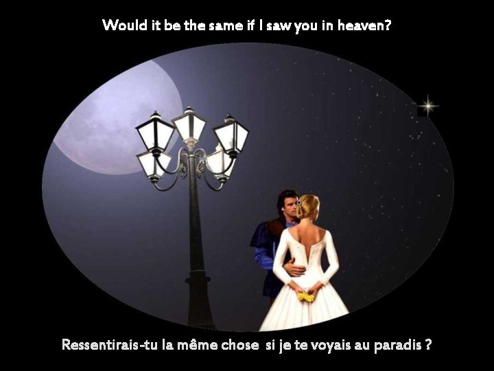 Would it be the same if I saw you in heaven? Ressentirais-tu la même