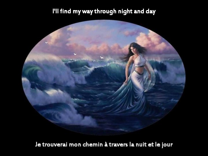 I'll find my way through night and day Je trouverai mon chemin à travers