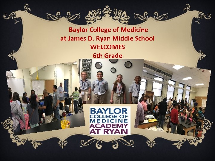 Baylor College of Medicine at James D. Ryan Middle School WELCOMES 6 th Grade