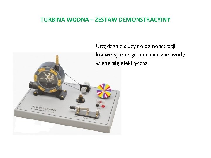 TURBINA WODNA – ZESTAW DEMONSTRACYJNY Urządzenie służy do demonstracji konwersji energii mechanicznej wody w