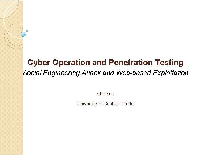 Cyber Operation and Penetration Testing Social Engineering Attack and Web-based Exploitation Cliff Zou University