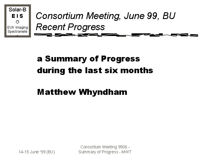 Solar-B EIS EUV Imaging Spectromete r Consortium Meeting, June 99, BU Recent Progress a