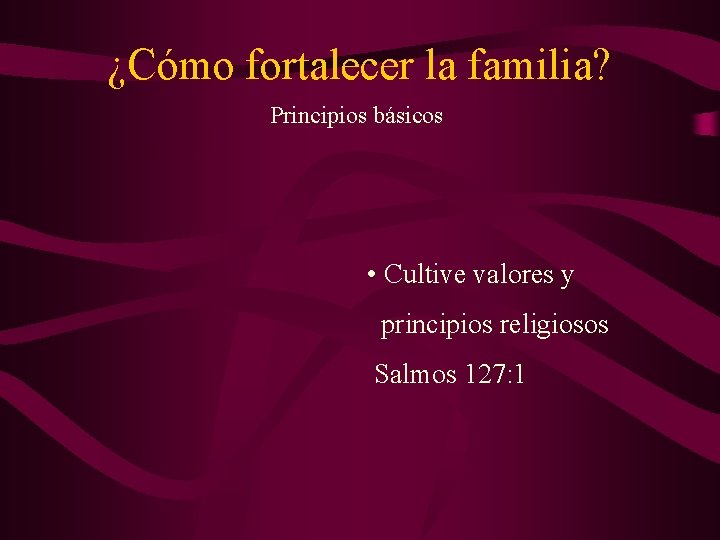 ¿Cómo fortalecer la familia? Principios básicos • Cultive valores y principios religiosos Salmos 127: