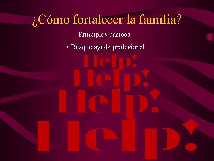 ¿Cómo fortalecer la familia? Principios básicos • Busque ayuda profesional 