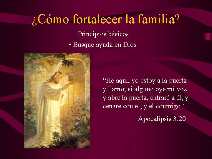 ¿Cómo fortalecer la familia? Principios básicos • Busque ayuda en Dios “He aquí, yo