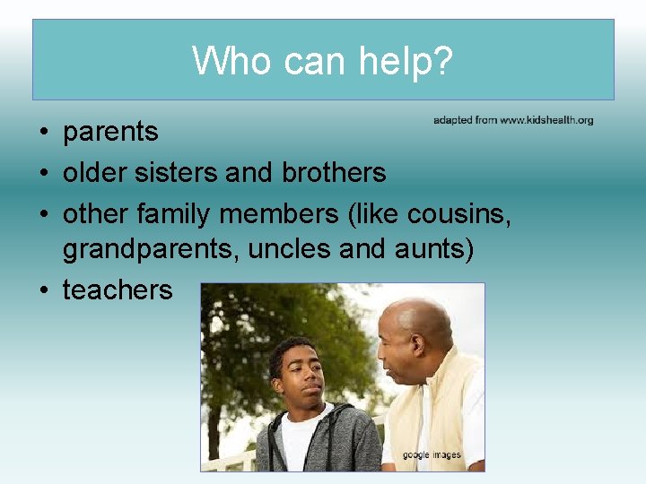 Who can help? • parents • older sisters and brothers • other family members