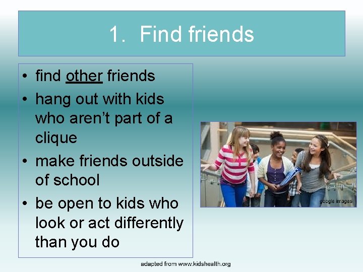 1. Find friends • find other friends • hang out with kids who aren’t